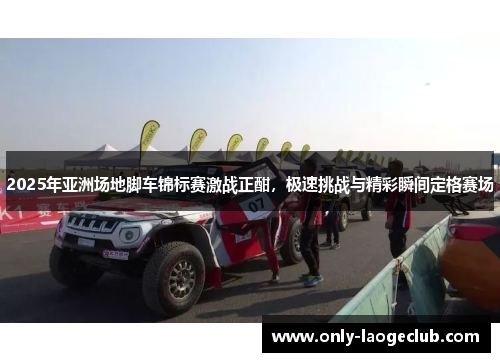 2025年亚洲场地脚车锦标赛激战正酣，极速挑战与精彩瞬间定格赛场