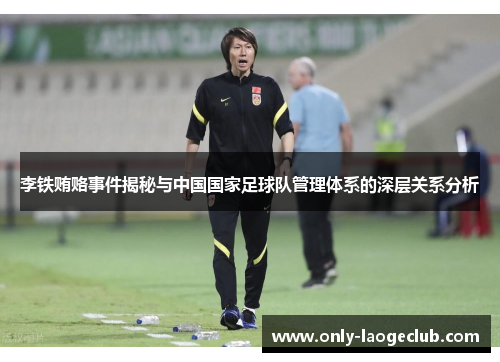 李铁贿赂事件揭秘与中国国家足球队管理体系的深层关系分析
