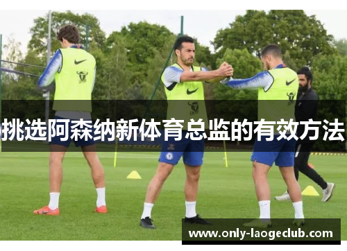 挑选阿森纳新体育总监的有效方法