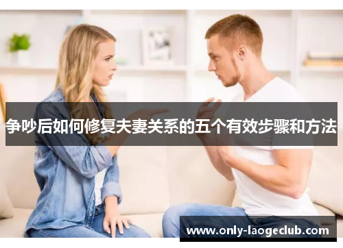 争吵后如何修复夫妻关系的五个有效步骤和方法