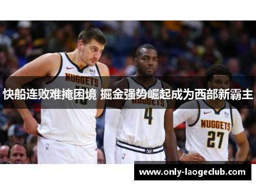 快船连败难掩困境 掘金强势崛起成为西部新霸主