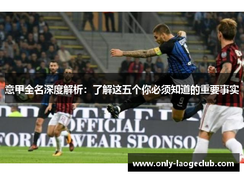 意甲全名深度解析：了解这五个你必须知道的重要事实