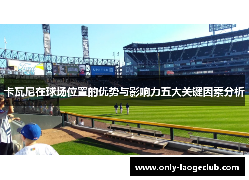 卡瓦尼在球场位置的优势与影响力五大关键因素分析