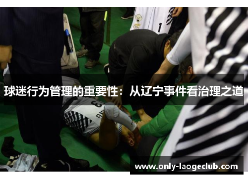 球迷行为管理的重要性：从辽宁事件看治理之道