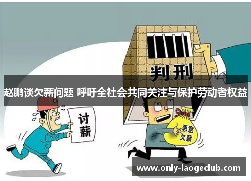 赵鹏谈欠薪问题 呼吁全社会共同关注与保护劳动者权益