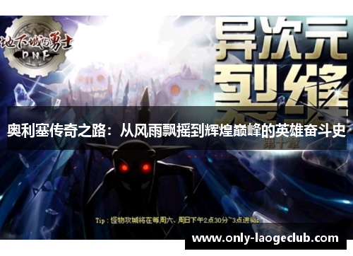 奥利塞传奇之路：从风雨飘摇到辉煌巅峰的英雄奋斗史