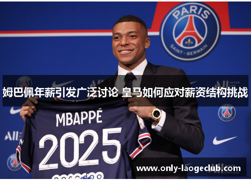 姆巴佩年薪引发广泛讨论 皇马如何应对薪资结构挑战
